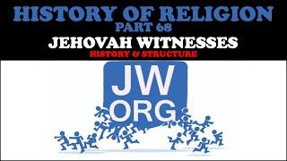 HISTORY OF RELIGION (Part 68):JEHOVAH WITNESSES - HISTORY & STRUCTURE