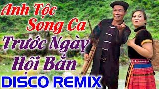 TRƯỚC NGÀY HỘI BẮN - ANH TỘC SONG CA MINH LÝ - Nhạc Disco Vùng Cao Tây Bắc - LK REMIX Bass Căng Đét