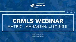 [CRMLS Webinar] Matrix: Managing Listings