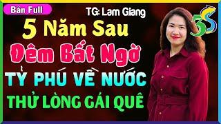 Truyện Hay- NGHE LÀ MÊ: 5 NĂM SAU ĐÊM BẤT NGỜ TỶ PHÚ VỀ NƯỚC THỬ LÒNG GÁI QUÊ