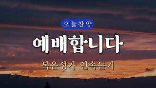 [복음찬양 연속듣기] 예배합니다 (완전하신 나의 주) _ 복음성가, 은혜찬양, 광고없는찬양, 오늘찬양