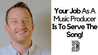 How To Be A Music Producer | Your Job is to Serve the Song!