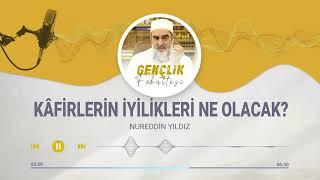 KÂFİRLERİN İYİLİKLERİ NE OLACAK? [105.BÖLÜM] | Nureddin Yıldız