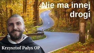 Nie ma innej drogi. Krzysztof Pałys OP