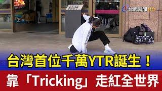 台灣首位千萬YTR誕生！ 靠「Tricking」走紅全世界