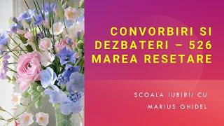 CONVORBIRI SI DEZBATERI - 526 - MAREA RESETARE