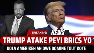 TRUMP ATAKE TOUT PEYI BRICS YO - REST MOND LAN BWE KOUBE AMBA DOMINANS DOLA ETAZINI AN - ABNER GELIN