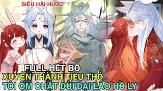 Full Hết BộXuyên Thành Tiểu Thỏ Tôi Ôm Chặt Đùi Đại Lão Hồ Ly//Review truyện tranh//ngôn tình hay