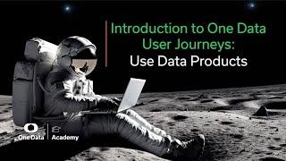 Introduction to One Data User Journeys: Use Data Products