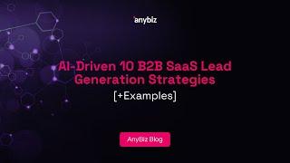 AI-Driven 10 B2B SaaS Lead Generation Strategies [+Examples]