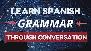 Learn Spanish Grammar Through Conversation Phrases (Beginners & Intermediate level)