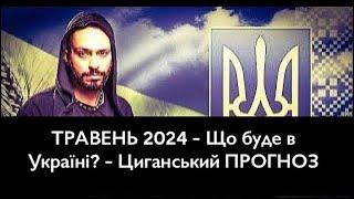 ТРАВЕНЬ 2024 - Що буде в Україні? - Циганський ПРОГНОЗ