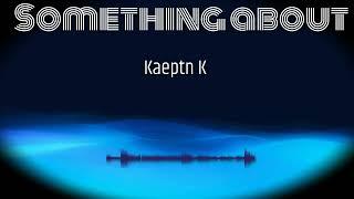 Kaeptn K - Something about