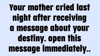  Your mother cried last night after receiving a message about your destiny. open this message..