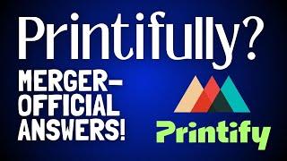 OFFICIAL MERGER ANSWERS - From Printful, Printify & Fourthwall!