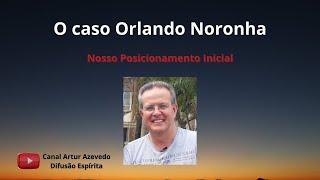 O Caso Orlando Noronha - Meu Posicionamento e Análise