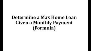 Determine a Max Home Loan Given a Monthly Payment (Formula)