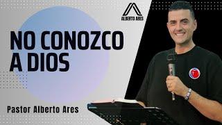 No conozco a Dios ‍️ - Pastor Alberto Ares