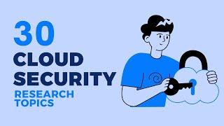 30 CLOUD SECURITY RESEARCH TOPICS