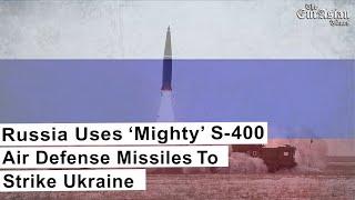 Russia Uses ‘Mighty’ S 400 Air Defense Missiles To Strike Ukraine