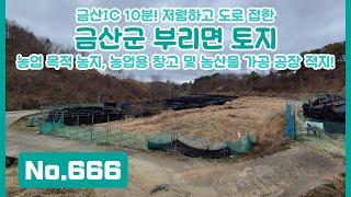 No.666 금산IC 10분 거리! 주말농장,농업용 창고/가공 공장 등으로 적지인 토지~ 양옆으로 도로까지 접하고 있어서 접근성 용이한 저렴한 금산군 부리면 토지매매