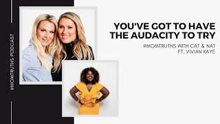 You've Got to Have the Audacity to Try with Vivian Kaye | #MOMTRUTHS Podcast