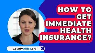 How To Get Immediate Health Insurance? - CountyOffice.org