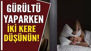 GÜRÜLTÜ YAPARKEN İKİ KERE DÜŞÜNÜN!