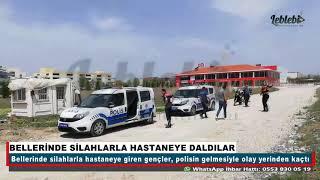 BELLERİNDE SİLAHLARLA HASTANEYE DALDILAR