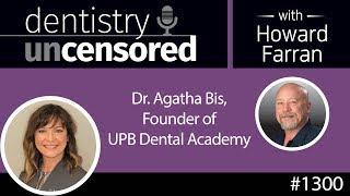 1300 Dr. Agatha Bis, Founder of UPB Dental Academy : Dentistry Uncensored with Howard Farran