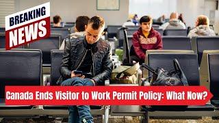 Canada Ends Visitor to Work Permit Policy: What Now? Canada Immigration