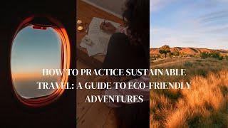 How to Practice Sustainable Travel: A Guide to Eco-Friendly Adventures