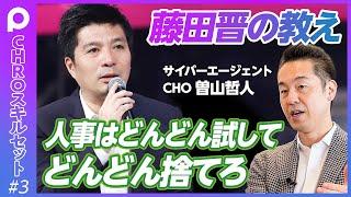 【藤田晋の教え】人事制度はどんどん試して、どんどん捨てろ／採用成功のカギはトップのコミット／揉める人事異動は役員会決議／全社メールでお詫び／世界最高の人材育成企業【サイバーエージェントCHO曽山哲人】