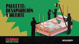 Paulette: Desaparición y Muerte 1: La niña perdida | Escándalo Mexicano |