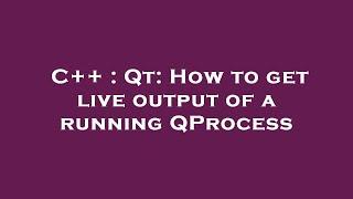 C++ : Qt: How to get live output of a running QProcess