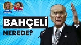 Devlet Bahçeli nerede? Erk Acarer ve Figen Çalıkuşu konuştu