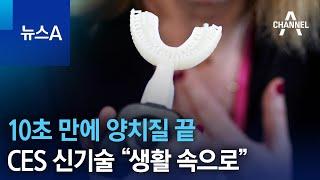 10초 만에 양치질 끝…CES 신기술 “생활 속으로” | 뉴스A