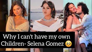 BILLIONAIRE SELENA GOMEZ OPENS UP ON WHY SHE CAN'T HAVE CHILDREN AND RELATIONSHIP WITH HER BOYFRIEND