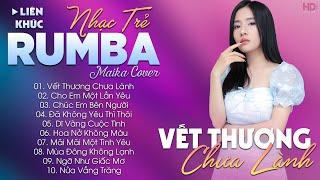 VẾT THƯƠNG CHƯA LÀNH - ALBUM NHẠC TRẺ RUMBA HOT TIKTOK - NHẠC TRẺ RUMBA MAIKA COVER CỰC HOT