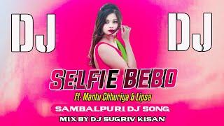 Selfie Bebo || Ft-Mantu Chhuria & Lipsa || Sambalpuri Dj Song || Mix By Dj Sugriv Kisan Exclusive