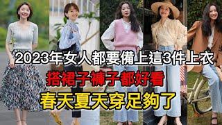 2023年女人都要備上這3件上衣，搭裙子褲子都好看，春天夏天穿足夠了丨春季穿搭丨女人穿衣丨時尚技巧丨時尚穿搭丨穿衣教程