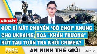 An ninh thế giới 16/7 | Đức bí mật chuyển "đồ chơi" khủng cho Ukraine | FBNC