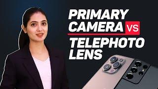 Primary Camera vs Telephoto Lens In Smartphone: The Reality Behind