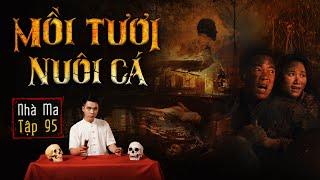 NHÀ MA TẬP 95 | MỒI TƯƠI NUÔI CÁ - CHUYỆN MA KINH DỊ SỞN GAI ÓC - MC DUY THUẬN | FULL 4K