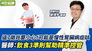 這7徵兆要小心！可能是慢性腎臟病症狀 醫師：飲食3準則幫助精準控管｜蔡博宇 腎臟內科醫師【早安健康】