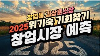 2025년 위기속 기회찾기, 창업시장 전망 & 상권트렌드 예측!!