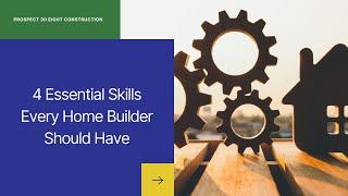 4 Essential Skills Every Home Builder Should Have