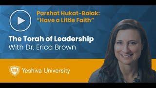 The Torah of Leadership - Parshat Hukat-Balak - Have a Little Faith