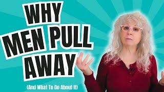 Why Men Pull Away, And How To Bring Him Close Again