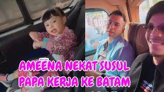 AMEENA NEKAT SUSUL PAPA KE BATAM KERJA BARENG RAFI AHMAT